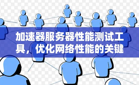 加速器服务器性能测试工具，优化网络性能的关键