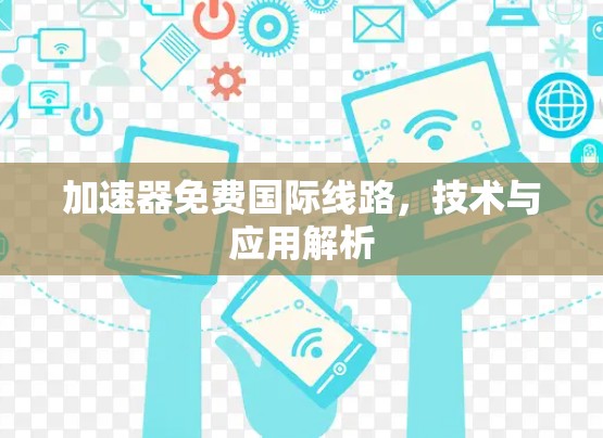 加速器免费国际线路，技术与应用解析